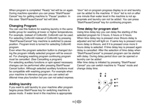 Page 42
EN16
When program is completed “Ready” led will be on again. 
During machine operation you can press “Start/Pause/
Cancel” key for getting machine to “Pause” position. In 
this case “Start/Pause/Cancel” led will blink. 
Changing Program 
You can use this feature for washing laundry in the same 
textile group for washing at lower or higher temperatures. 
For example, instead of Cotton60, Cotton40 can be used. 
For selecting Cotton40 instead of Cotton60 by pressing 
“Start/Pause/Cancel” key machine is...