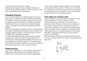 Page 4216
completed “Ready” led will be on again. 
During machine operation you can press “Start/Pause/
Cancel” key for getting machine to “Pause” position. In this 
case “Start/Pause/Cancel” led will blink. 
Changing Program 
You	can	use	this	feature	for	washing	laundry	in	the	same	
textile group for washing at lower or higher temperatures. 
For example, instead of Cotton60, Cotton40 can be used. 
For selecting Cotton40 instead of Cotton60 by pressing 
“Start/Pause/Cancel” key machine is switched to pause...