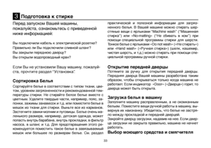 Page 3333
Перед запуском Вашей машины, 
пожалуйста, ознакомьтесь с приведенной 
ниже информацией:
Вы подключили кабель к электрической розетке?
Правильно ли Вы подключили сливной шланг?
Вы закрыли переднюю дверцу?
Вы открыли водопроводный кран?
Если Вы не установили Вашу машину, пожалуй-
ста, прочтите раздел “Установка”.
Сортировка Белья 
Сортируйте белье в соответствии с типом ткани, цве-
том, уровнем загрязненности и рекомендованной тем-
пературы  стирки.  Не  стирайте  белое  белье  вместе  с 
цветным....