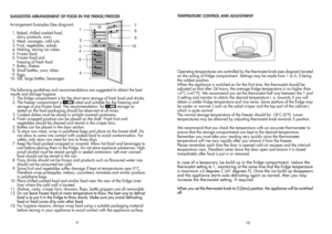 Page 6SUGGESTED ARRANGEMENT OF FOOD IN THE FRIDGE/FREEZER
Arrangement Examples (See diagram)
  1. Baked, chilled cooked food,
      dairy products, cans.
  2. Meat, sausages, cold cuts.
  3. Fruit, vegetables, salads.
  4. Making, storing ice cubes.
  5. Frozen food.
  6. Frozen food and
      freezing of fresh food.
  7. Butter, cheese.
  8. Small bottles, cans, tubes.
  9. Eggs.
10. Tall, large bottles, beverages.TEMPERATURE CONTROL AND ADJUSTMENT
Operating temperatures are controlled by the thermostat knob...