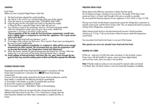Page 9STORING FROZEN FOOD
Prepacked commercially frozen food should be stored in accordance with the frozen food manufacturers instructions for a 
 frozen food storage
compartment.
To ensure that the high quality achieved by the frozen food manufacturer and the
food retailer is maintained, the following should be remembered:1. Put packets in the freezer as quickly as possible after purchase.2. Ensure that contents are labelled and dated.3. Do not exceed Use By, Best Before dates on the packaging.
If there is a...