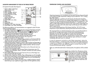 Page 7SUGGESTED ARRANGEMENT OF FOOD IN THE FRIDGE/FREEZER
Arrangement Examples (See diagram)
  1. Baked, chilled cooked food, 
      dairy products, cans.
  2. Bottle storage  2. Meat, sausages, cold cuts.  3. Fruit, vegetables, salads.  4. Making, storing ice cubes.  5. Frozen food.  6. Frozen food and      freezing of fresh food.
  7. Butter, cheese.
  8. Small bottles, cans, tubes.  9. Eggs.10. Small items11. Potable still water
12. Tall bottles, cans, tubes, beverages.
13. Small bottles, cans, tubes,...