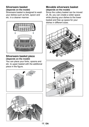 Page 2118
2555
4-3B Tall Tub cutlery basket
1029_redaksiyon

Silverware basket
(depends on the model)
Silverware basket is designed to wash 
your dishes such as fork, spoon and 
etc. in a cleaner manner. 
Silverware basket piece
(depends on the model)
You can place your forks, spoons and 
etc. to upper basket with the additional 
piece in the figure.
Movable silverware basket
(depends on the model)
Since the cutlery basket can be moved 
(A, B), you can create a wider space 
while placing your dishes to the...