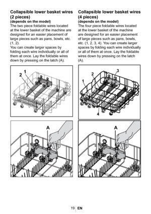 Page 2219
1054
4000_euro2_altsepet_
birlesik_altyatar_
mandal
4000_euro2_altsepet_
birlesik_altyatar_
mandal_DETAY
Collapsible lower basket wires 
(2 pieces)
(depends on the model)
The two piece foldable wires located 
at the lower basket of the machine are 
designed for an easier placement of 
large pieces such as pans, bowls, etc. 
(1, 2). 
You can create larger spaces by 
folding each wire individually or all of 
them at once. Lay the foldable wires 
down by pressing on the latch (A).
Collapsible lower...