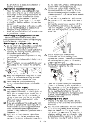 Page 33EN
the product into its place after installation or 
cleaning procedures.
Appropriate installation location•	 Place	the 	machine 	on 	a 	rigid 	floor. 	Do 	not	
place it on a long pile rug or similar surfaces.
•	 Total 	weight 	of 	the 	washing 	machine 	and 	the	
dryer 	-with 	full 	load- 	when 	they 	are 	placed	
on top of each other reaches to approx. 
180 kilograms. Place the product on a solid 
and flat floor that has sufficient load carrying 
capacity!
•	 Do 	not 	place 	the 	product 	on 	the...