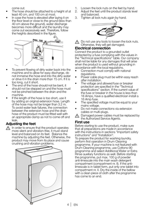 Page 44EN
come out. 
•	 The 	hose 	should 	be 	attached 	to 	a 	height 	of 	at	
least 40 cm, and 100 cm at most.
•	 In 	case 	the 	hose 	is 	elevated 	after 	laying 	it 	on	
the floor level or close to the ground (less than 
40 	cm 	above 	the 	ground), 	water 	discharge	
becomes 	more 	difficult 	and 	the 	laundry 	may	
come out excessively wet. Therefore, follow 
the 	heights 	described 	in 	the 	figure.
•	 To 	prevent 	flowing 	of 	dirty 	water 	back 	into 	the	
machine and to allow for easy discharge, do...