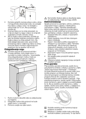 Page 5454HR
•	 Da	biste 	spriječili 	vraćanje 	prljave 	vode 	u 	stroju	
i 	 omogućili 	lako 	izbacivanje 	vode, 	ne 	uranjajte	
kraj crijeva u prljavu vodu i ne stavljajte u 
odvod 	dulje 	od 	15 	cm. 	Ako 	je 	predugo,	
skratite ga.
•	 Kraj 	tog 	crijeva 	se 	ne 	smije 	presavijati, 	ne	
smije 	se 	stajati 	na 	njega 	i	 crijevo 	ne 	smije 	biti	
zaglavljeno između odvoda i stroja.
•	 Ako 	je 	duljina 	crijeva 	prekratka, 	koristite 	ga	
tako da dodate originalno produžno crijevo. 
Duljina 	crijeva 	ne 	smije...