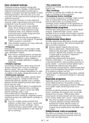 Page 6262HR
Izbor dodatnih funkcijaOdaberite	potrebne 	dodatne 	funkcije 	prije	
pokretanja programa. Nadalje, možete također 
odabrati 	ili 	opozvati 	dodatne 	funkcije 	koje 	su	
podesne 	za 	program 	koji 	traje 	bez 	pritiska 	na 	tipku	
"Start/pauza/opoziv" dok stroj radi. Za to, stroj 
mora 	biti 	u 	koraku 	prije 	pomoćne 	funkcije 	koju 	ćete	
odabrati 	ili 	opozvati.
Ako 	se 	pomoćna 	funkcija 	ne 	može 	odabrati 	ili	
opozvati, 	svjetlo 	odgovarajuće 	pomoćne 	funkcije	
će 	bljeskati 	3 	puta...