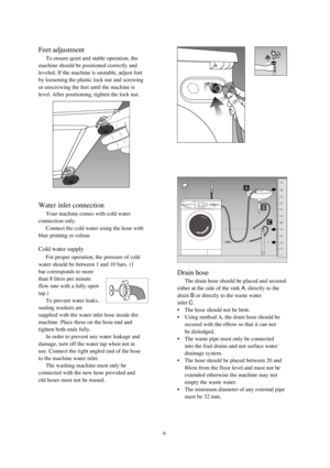 Page 7Detergent and softener dispenser
1   Open the drawer.
2Put powder detergent and the fabric
softener in the compartments as shown.
3Close the detergent and softener drawer.
Powders and liquids
The performance of the washing machine
depends on the effectiveness of the detergent.
Stains can remain if low quality detergents are
used.
•Only use powders specific for automatic
washers, otherwise over foaming and poor
washing performance will be experienced.
•Do not use liquid detergent in your detergent
drawer....