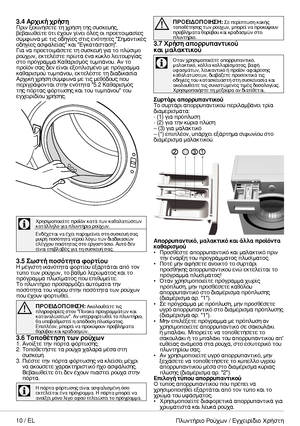 Page 1010 / EL
AΠΡΟΕΙΔΟΠΟΙΗΣΗ: Σε περίπτωση κακής τοποθέτησης των ρούχων, μπορεί να προκύψουν προβλήματα θορύβου και κραδασμών στο πλυντήριο.3.7 Χρήση απορρυπαντικού και μαλακτικού
C
Όταν χρησιμοποιείτε απορρυπαντικό, μαλακτικό, κόλλα κολλαρίσματος, βαφή υφασμάτων, λευκαντικό ή προϊόν αφαίρεσης καθαλατώσεων, διαβάζετε προσεκτικά τις οδηγίες του κατασκευαστή στη συσκευασία και ακολουθείτε τις συνιστώμενες τιμές δοσολογίας. Χρησιμοποιήστε τη μεζούρα αν διατίθεται.
Συρτάρι απορρυπαντικούΤο συρτάρι απορρυπαντικού...