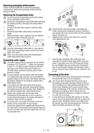 Page 44
Removing packaging reinforcementTilt the machine backwards to remove the packaging 
reinforcement. Remove the packaging reinforcement by 
pulling the ribbon.
Removing the transportation locks
A Do not remove the transportation locks before taking 
out the packaging reinforcement.
A Remove the transportation safety bolts before operating 
the washing machine, otherwise, the product will be 
damaged.
1.   Loosen all the bolts with a spanner until they rotate 
freely (C).
2.   Remove transportation safety...