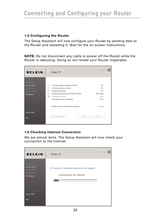 Page 24
2322
Connecting  and  Configuring  your  Router

2322
Connecting  and  Configuring  your  Router

1.5  Configuring  the  Router
The  Setup  Assistant  will  now  configure  your  Router  by  sending  data  to 
the  Router  and  restarting  it.  Wait  for  the  on-screen  instructions. 
NOTE: Do  not  disconnect  any  cable  or  power  off  the  Router  while  the 
Router  is  rebooting.  Doing  so  will  render  your  Router  inoperable. 
1.6  Checking  Internet  Connection
We  are  almost  done.  The...