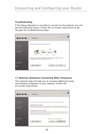 Page 26
2524
Connecting  and  Configuring  your  Router

2524
Connecting  and  Configuring  your  Router

Troubleshooting
If  the  Setup  Assistant  is  not  able  to  connect  to  the  Internet,  you  will 
see  the  following  screen.  Follow  the  on-screen  instructions  to  go 
through  the  troubleshooting  steps. 
 
1.7  Optional:  Assistance  Connecting  Other  Computers
This  optional  step  will  help  you  to  connect  additional  wired 
 
and  wireless  computers  to  your  network.  Follow  the...