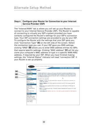 Page 34
3332
Alternate  Setup  Method

3332
Alternate  Setup  Method

Step 4    Configure your Router for Connection to your Internet   
  Service Provider (ISP)
The  “Internet/WAN”  tab  is  where  you  will  set  up  your  Router  to 
connect  to  your  Internet  Service  Provider  (ISP).  The  Router  is  capable 
of  connecting  to  virtually  any  ISP’s  system  provided  you  have 
correctly  configured  the  Router’s  settings  for  your  ISP’s  connection 
type.  Your  ISP  connection  settings  are...