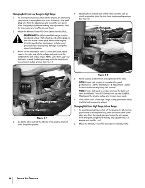 Page 1818
Changing Belt From Low Range to High Range
1. To avoid personal injury, shut off the engine, let all moving 
parts come to a complete stop, then disconnect the spark 
plug wire from the spark plug and move the wire away 
from the spark plug before making any adjustments. Wait 
for the engine and muffler to cool down.
2. Move the Wheels/Tines/PTO Drive Lever into NEUTRAL.
WARNING! The HIGH speed belt range position 
combined with a FAST wheel speed setting propels 
the tiller at the fastest pace....