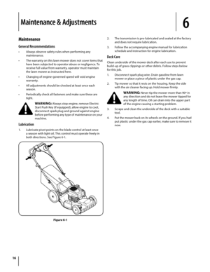 Page 1616
Maintenance
General Recommendations
• Always observe safety rules when performing any 
maintenance.
• The warranty on this lawn mower does not cover items that 
have been subjected to operator abuse or negligence. To 
receive full value from warranty, operator must maintain 
the lawn mower as instructed here.
• Changing of engine-governed speed will void engine 
warranty.
• All adjustments should be checked at least once each 
season.
• Periodically check all fasteners and make sure these are 
tight....