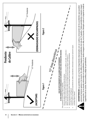 Page 368
ADVERTENCIA! 
Las pendientes son un factor importante relacionado con un vuelco y renovación de los accidentes que pueden 
provocar lesiones graves o la muerte. No utilice la máquina en pendientes de más de 15 grados. Todos pendientes requiere mayor precaución. Si no puede retroceder en la pendiente o si se siente inseguro en ella, no la recorte. Siempre corte el césped en toda la superficie de la cuesta. Nunca arriba y abajo las pendientes. 
SECCIÓN 2 — MEDIDAS IM PORTANTE S DE SEGURIDAD
(ACEPTAR)...