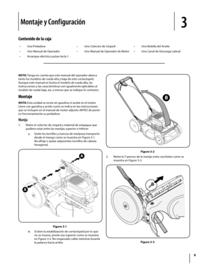 Page 379
B
Figure 3-2
2. Retire la T-pernos de la manija entre corchetes como se 
muestra en Figure 3-3.
Figure 3-3
N OTA : Tenga en cuenta que este manual del operador abarca 
tanto los modelos de rueda alta y baja de este cortacésped. 
Aunque este manual se ilustra el modelo de rueda alta, las 
instrucciones y las características son igualmente aplicables al 
modelo de rueda baja, así, a menos que se indique lo contrario.
Montaje
N OTA : Esta unidad se envía sin gasolina ni aceite en el motor. 
Llene con...