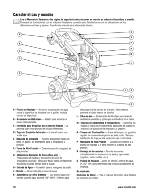 Page 32Características y mandos
Lea el Manual del Operario y las reglas de seguridad antes de poner en marcha su máquina limpiadora a presión.
Compare las ilustraciones con su máquina limpiadora a presión para familiarizarse con las ubicaciones de los
diferentes controles y ajustes. Guarde este manual para referencias futuras.
A - Pistola de Rociado— Controla la aplicación de agua
sobre la superficie de limpieza con el gatillo. Incluye
cerrojo de seguridad.
B - Arrancador de Retroceso— Usado para arrancar el...