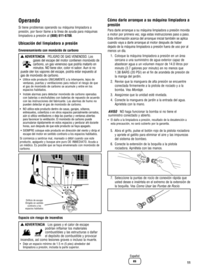 Page 33Operando
Si tiene problemas operando su máquina limpiadora a
presión, por favor llame a la línea de ayuda para máquinas
limpiadora a presión al (888) 611-6708.
Ubicación del limpiadora a presión
Envenenamiento con monóxido de carbono
Espacio sin riesgo de incendios
Cómo darle arranque a su máquina limpiadora a
presión
Para darle arranque a su máquina limpiadora a presión movida
a motor por primera vez, siga estas instrucciones paso a paso.
Esta información acerca del arranque inicial también se aplica...
