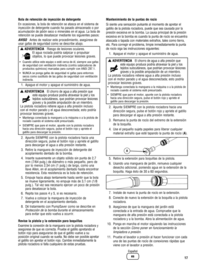 Page 39Bola de retención de inyección de detergente
En ocasiones, la bola de retención se atasca en el sistema de
inyección de detergente cuando ha pasado almacenado o por
acumulación de jabón seco o minerales en el agua. La bola de
retención se puede desatascar mediante los siguientes pasos:
AVISOAntes de realizar este procedimiento, asegúrese de
usar gafas de seguridad como se describe abajo.
1. Apague el motor y apague el suministro de agua.
2. Apunte SIEMPRE con la pistola rociadora hacia una
dirección...
