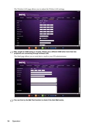 Page 56Operation 56The Wireless LAN page allows you to adjust the Wirless LAN settings.
Max. length for SSID string is 16 bytes. Please use a different SSID when more than two 
projectors are connecting through wireless LAN.
The Mail page allows you to send alert e-mail to your ITS administrator.
You can first try the Mail Test function to check if the Alert Mail works. 