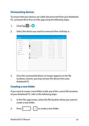 Page 5959
Unmounting devices
To ensure that your devices are safely disconnected from your Notebook PC, unmount them first via Files app using the following steps:
1. Click/Tap  > .
2. Select the device you want to unmount then click/tap .
Creating a new folder
If you want to create a new folder inside any of the current file locations of your Notebook PC, refer to the following steps:
1. In the Files app screen, select the file location where you want to create a new folder.
2. Press  to create a new folder....