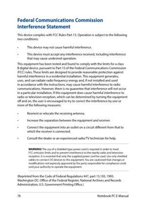 Page 7878
Federal Communications Commission 
Interference Statement
This device complies with FCC Rules Part 15. Operation is subject to the following two conditions:
•	 This	device	may	not	cause	harmful	interference.
•	 This	device	must	accept	any	interference	received,	including	interference	that may cause undesired operation.
This equipment has been tested and found to comply with the limits for a class B digital device, pursuant to Part 15 of the Federal Communications Commission (FCC) rules. These limits...