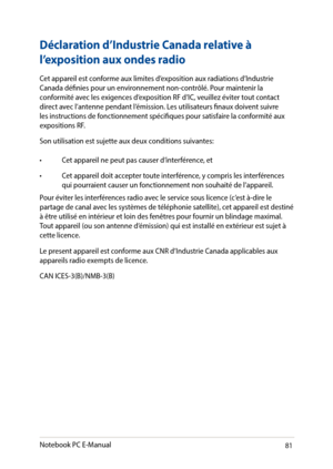 Page 8181
Déclaration d’Industrie Canada relative à 
l’exposition aux ondes radio
Cet appareil est conforme aux limites d’exposition aux radiations d’Industrie Canada définies pour un environnement non-contrôlé. Pour maintenir la conformité avec les exigences d’exposition RF d’IC, veuillez éviter tout contact direct avec l’antenne pendant l’émission. Les utilisateurs finaux doivent suivre les instructions de fonctionnement spécifiques pour satisfaire la conformité aux expositions RF.
Son utilisation est sujette...