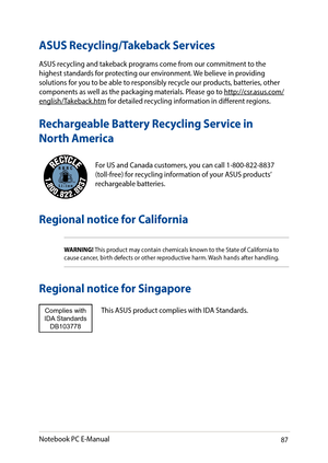 Page 8787
For US and Canada customers, you can call 1-800-822-8837 (toll-free) for recycling information of your ASUS products’ rechargeable batteries.
Rechargeable Battery Recycling Service in 
North America
ASUS Recycling/Takeback Services
ASUS recycling and takeback programs come from our commitment to the highest standards for protecting our environment. We believe in providing solutions for you to be able to responsibly recycle our products, batteries, other components as well as the packaging materials....