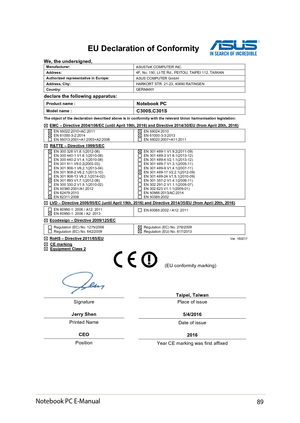 Page 8989
EU  Declaration of Conformity   
We, the undersigned,  
Manufacturer: ASUSTeK COMPUTER INC. Address: 4F, No. 15 0, L I-T E  Rd., P EITOU , TAIPEI  112, T AIWAN   Authorized representative in Europe: ASUS COMPUTER GmbH Address, City: HARKORT STR. 21-23, 40880 RATINGEN Country: GERMANY declare the following apparatus:  Product name : Notebook PC Model name : C300S,C301S The object of the declaration described above is in conformity with the relevant Union harmonisation legislation:   EMC –  Directive...