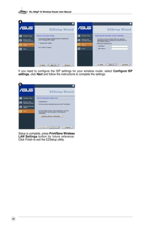 Page 35
WL-500gP V2 Wireless Router User Manual
32

If  you  need  to  configure  the  ISP  settings  for  your  wireless  router,  select Configure  ISP settings, click Next and follow the instructions to complete the settings.
Setup is complete, press Print/Save Wireless LAN  Settings  button  for  future  reference. Click Finish to exit the EZSetup utility.
4
5 