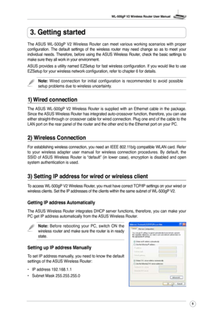 Page 8
WL-500gP V2 Wireless Router User Manual
5

The  ASUS  WL-500gP  V2  Wireless  Router  can  meet  various  working  scenarios  with  proper configuration.  The  default  settings  of  the  wireless  router  may  need  change  so  as  to  meet  your individual  needs.  Therefore,  before  using  the ASUS  Wireless  Router,  check  the  basic  settings  to make sure they all work in your environment. 
ASUS provides a utility named EZSetup for fast wireless configuration. If you would like to use EZSetup...