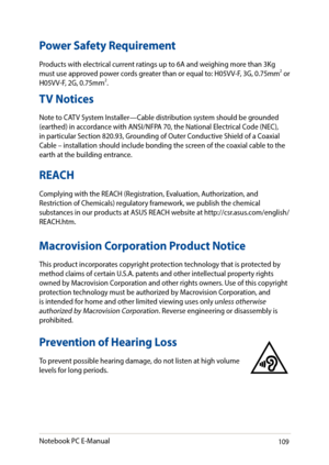 Page 109109
Power Safety Requirement
Products with electrical current ratings up to 6A and weighing more than 3Kg must use approved power cords greater than or equal to: H05VV-F, 3G, 0.75mm2 or H05VV-F, 2G, 0.75mm2.
TV Notices
Note to CATV System Installer—Cable distribution system should be grounded (earthed) in accordance with ANSI/NFPA 70, the National Electrical Code (NEC), in particular Section 820.93, Grounding of Outer Conductive Shield of a Coaxial Cable	–	installation	should	include	bonding	the	screen...