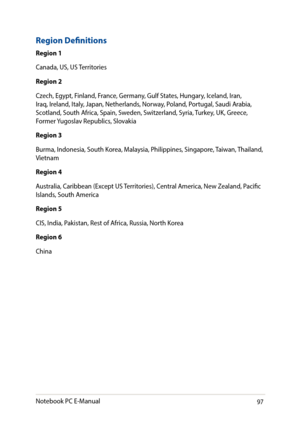 Page 9797
Region Definitions
Region 1
Canada, US, US Territories
Region 2
Czech, Egypt, Finland, France, Germany, Gulf States, Hungary, Iceland, Iran, Iraq, Ireland, Italy, Japan, Netherlands, Norway, Poland, Portugal, Saudi Arabia, Scotland, South Africa, Spain, Sweden, Switzerland, Syria, Turkey, UK, Greece, Former Yugoslav Republics, Slovakia
Region 3
Burma, Indonesia, South Korea, Malaysia, Philippines, Singapore, Taiwan, Thailand, Vietnam
Region 4
Australia, Caribbean (Except US Territories), Central...