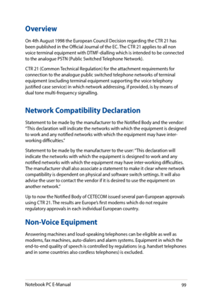 Page 9999
Overview
On 4th August 1998 the European Council Decision regarding the CTR 21 has been published in the Official Journal of the EC. The CTR 21 applies to all non voice terminal equipment with DTMF-dialling which is intended to be connected to the analogue PSTN (Public Switched Telephone Network). 
CTR 21 (Common Technical Regulation) for the attachment requirements for connection to the analogue public switched telephone networks of terminal equipment (excluding terminal equipment supporting the...