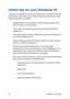 Page 8888
Useful tips for your Notebook PC
To help you maximize the use of your Notebook PC, maintain its system performance, and ensure all your data are kept secured, here are some useful tips that you can follow:
•	 Update	Windows®	periodically	to	ensure	that	your	applications	have the latest security settings.
•	 Use	an	anti-virus	software	to	protect	your	data	and	keep	this	updated too.
•	 Unless	absolutely	necessary,	refrain	from	using	force	shutdown	to	turn off your Notebook PC.
•	 Always	backup	your	data...
