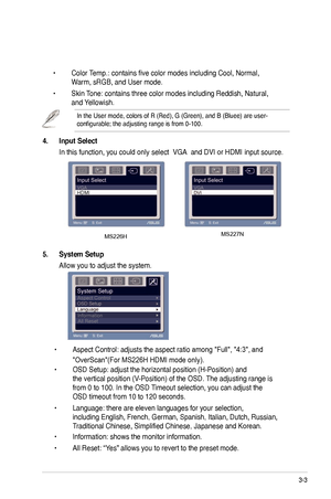 Page 15
3-3
MS226HMS227N
5.	 System	Setup	
 Allow you to adjust the system.
 
• OSD Setup: adjust the horizontal position (H-Position) and    
 the vertical position (V-Position) of the OSD. The adjusting range is    
 from 0 to 00. In the OSD Timeout selection, you can adjust the    
 OSD timeout from 0 to 20 seconds. 
• Language: there are eleven languages for your selection,      
 including English, French, German, Spanish, Italian, Dutch, Russian,   
 Traditional Chinese, Simplified Chinese,...