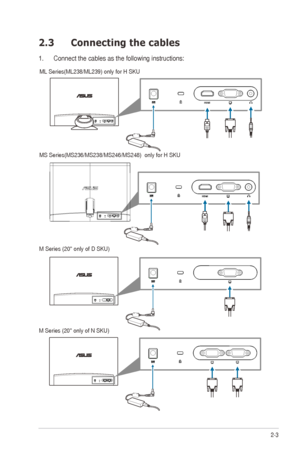 Page 13
2-3ASUS	M	Series	LCD	Monitor	
2.3 Connecting the cables
1. Connect the cables as the following instructions:
ML Series(ML238/ML239) only for H SKU
	
MS Series(MS236/MS238/MS246/MS248)  only for H SKU
M Series (20 only of D SKU)
M Series (20 only of N SKU)	
  