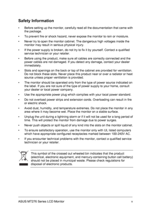 Page 5
Safety Information 
▪ Before setting up the monitor, carefully read all the documentation that came with 
the package. 
▪ To prevent fire or shock hazard, never expose the monitor to rain or moisture. 
▪ Never try to open the monitor cabinet. The dangerous high voltages inside the 
monitor may result in serious physical injury. 
▪ If the power supply is broken, do not try to fix it by yourself. Contact a qualified 
service technician or your retailer. 
▪ Before using the product, make sure all cables...