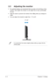 Page 14
2-2
2-2 2-2
2-2
2-2 Chapter 2: Setup
Chapter 2: Setup Chapter 2: Setup
Chapter 2: Setup
Chapter 2: Setup
2.3 Adjusting the monitor
• For optimal viewing, we recommend that you look at the full face of the
monitor, then adjust the monitor to the angle that is most comfortable
for you.
• Hold the stand to prevent the monitor from falling when you change its angle.
• You can adjust the monitor’s angle from  -5º to 
20º.

      -5º~
20º
It is normal that the monitor slightly shakes while you adjust the the...