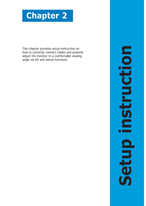 Page 17Chapter 2
Setup instruction
This chapter provides setup instruction on
how to correctly connect cables and properly
adjust the monitor to a comfortable viewing
angle via tilt and swivel functions.
 