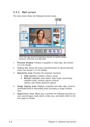 Page 263-6 3-63-6 3-6
3-6
Chapter 3: General Instruction Chapter 3: General InstructionChapter 3: General Instruction Chapter 3: General Instruction
Chapter 3: General Instruction
1.
Preview window Preview windowPreview window Preview window
Preview window. Previews a snapshot or video clips. See section
3.4.3 for details.
2.
Status bar Status barStatus bar Status bar
Status bar. Shows the status and information of capture/preview
mode. See section 3.4.4 for details.
3.
Operation area. Operation area.Operation...