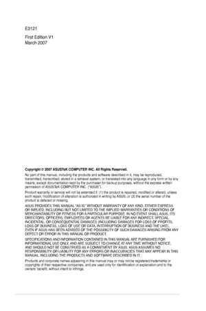 Page 2
ii

E3121
First Edition V1 
March 2007
Copyright © 2007 ASUSTeK COMPUTER INC. All Rights Reserved.
No part of this manual, including the products and software described in\
 it, may be reproduced, transmitted, transcribed, stored in a retrieval system, or translated in\
to any language in any form or by any means, except documentation kept by the purchaser for backup purposes, w\
ithout the express written permission of ASUSTeK COMPUTER INC. (“ASUS”).
Product warranty or service will not be extended if:...