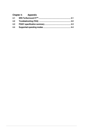 Page 4
iv

Chapter 4: Appendix 
4.1 SRS TurSurround XT™ ................................................................4-1
4.2 Troubleshooting (FAQ)   ...............................................................4-2
4.3 PG221 specification summary ....................................................4-3
4.4 Supported operating modes  .......................................................4-4
 