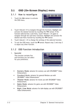 Page 223-2 3-23-2 3-2
3-2
Chapter 3: General Instruction Chapter 3: General InstructionChapter 3: General Instruction Chapter 3: General Instruction
Chapter 3: General Instruction
3.1 OSD (On-Screen Display) menu
3.1.1 3.1.13.1.1 3.1.1
3.1.1
How to reconfigure How to reconfigureHow to reconfigure How to reconfigure
How to reconfigure
1. Touch the  sensor to activate
the OSD menu.
2. Touch 
 and to navigate through the functions. Highlight and
activate the desired function by touching the 
 sensor. If the...