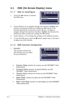 Page 223-2 3-23-2 3-2
3-2
Chapter 3: General Instruction Chapter 3: General InstructionChapter 3: General Instruction Chapter 3: General Instruction
Chapter 3: General Instruction
3.1 OSD (On-Screen Display) menu
3.1.1 3.1.13.1.1 3.1.1
3.1.1
How to reconfigure How to reconfigureHow to reconfigure How to reconfigure
How to reconfigure
1. Touch the  sensor to activate
the OSD menu.
2. Touch 
 and to navigate through the functions. Highlight and
activate the desired function by touching the 
 sensor. If the...