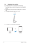 Page 182-4 2-42-4 2-4
2-4
Chapter 2: Setup Chapter 2: SetupChapter 2: Setup Chapter 2: Setup
Chapter 2: Setup
2.4 Adjusting the monitor
You can adjust the monitor to several directions as shown below.
• For optimal viewing, we recommend that you look at the full face of the
monitor, then adjust the monitor to the angle that is most comfortable
for you.
• Hold the stand to prevent the monitor from falling when you change its
angle.
• You can adjust the monitor’s angle from  -5º to 25º.
      -5º~25º
• You can...