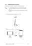 Page 212-5 2-52-5 2-5
2-5
ASUS LCD Monitor PW201 ASUS LCD Monitor PW201ASUS LCD Monitor PW201 ASUS LCD Monitor PW201
ASUS LCD Monitor PW201
2.4 Adjusting the monitor
You can adjust the monitor to several directions as shown below.
• For optimal viewing, we recommend that you look at the monitor,
then adjust the monitor to the angle that is most comfortable for
you.
• Hold the stand to prevent the monitor from falling when you change
its angle.
• You can also turn the monitor 90º counterclockwise....