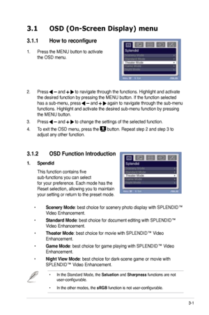 Page 17
3-1ASUS LCD Monitor VB172 Series
3.1 OSD (On-Screen Display) menu 
3.1.1  How to reconfigure
1. Press the MENU button to activate  
the OSD menu. 
                   
          
2.  Press 
 and  to navigate through the functions. Highlight and activate 
the desired function by pressing the MENU button. If the function select\
ed 
has a sub-menu, press  and  again to navigate through the sub-menu 
functions. Highlight and activate the desired sub-menu function by press\
ing 
the MENU button.  
3.  Press...